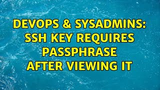 DevOps & SysAdmins: ssh key requires passphrase after viewing it