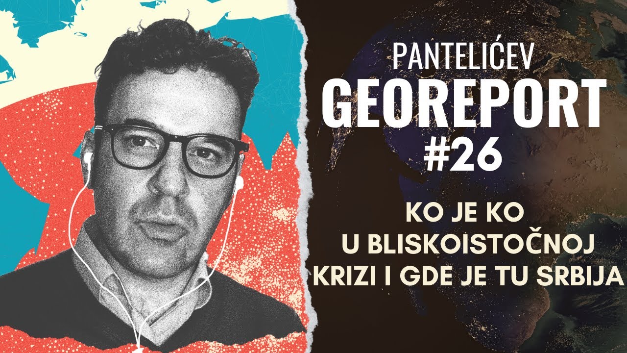 Pantelićev Georeport - Epizoda XXVI: Ko je ko u bliskoistočnoj krizi i gde je tu Srbija