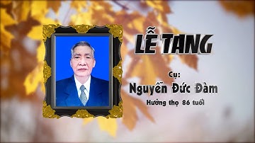 Lễ tang cụ Nguyễn Đức Đàm - Hưởng thọ 86 tuổi