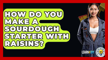 How Do You Make A Sourdough Starter With Raisins? - LearnToDIY360.com