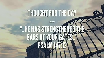 He has strengthened the bars of your gates(Psalm 147:13) Thought for the day, May 15, 2018