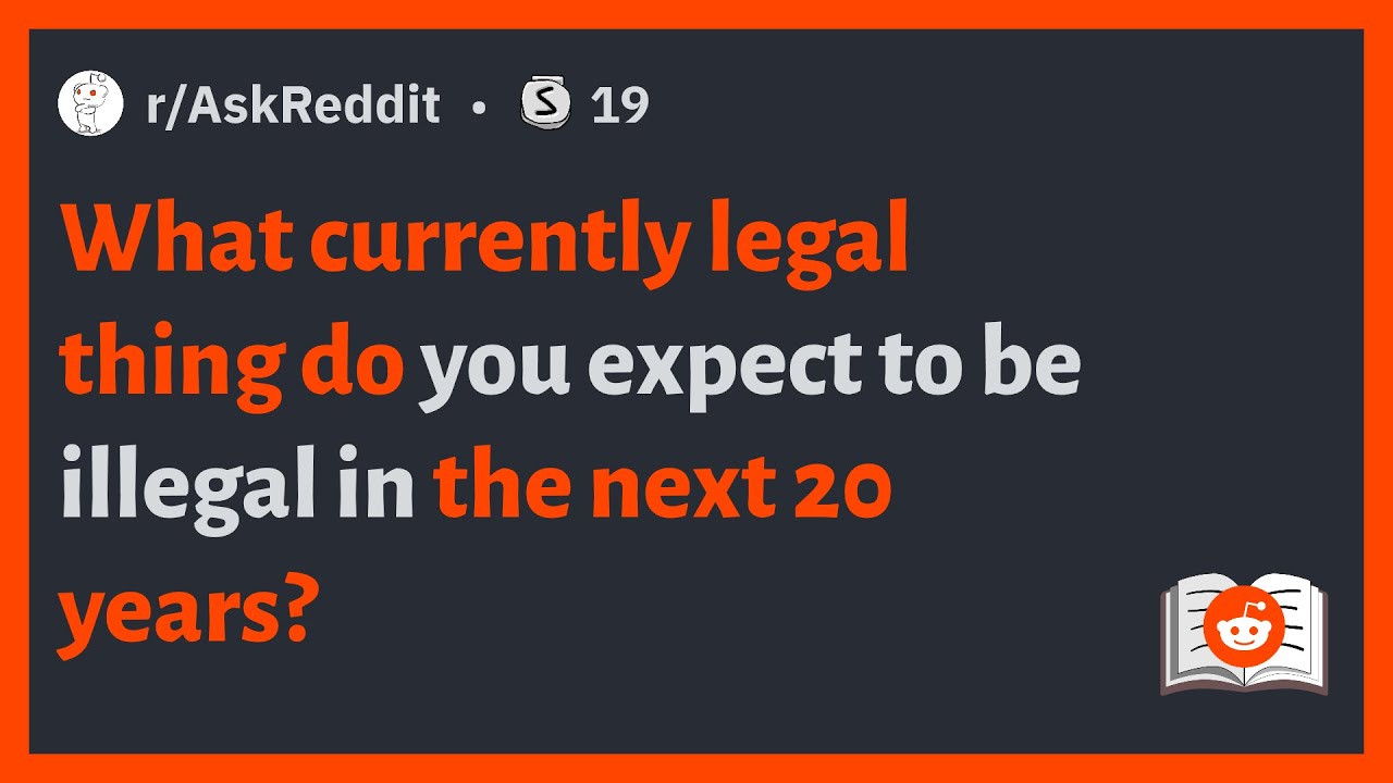 r AskReddit What Currently Legal Thing Do You Expect To Be Illegal In r-askreddit-what-currently-legal-thing-do-you-expect-to-be-illegal-in