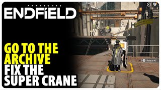 Go to the Archive - Fix the Super Crane | Arknights Endfield