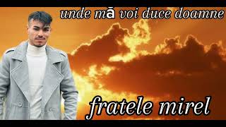 FRATELE MIREL  unde mă voi duce doamne cover !!