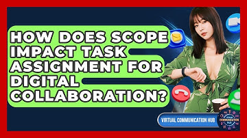 How Does Scope Impact Task Assignment For Digital Collaboration? - Virtual Communication Hub