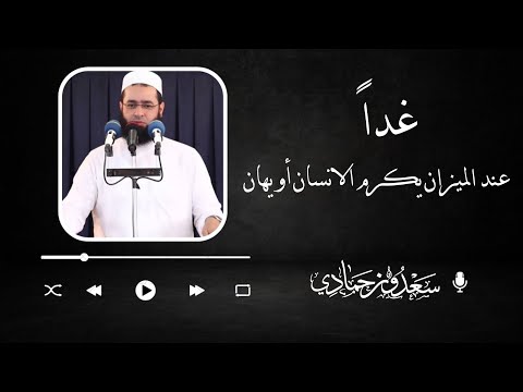 سعدون حمادي خطبة الجمعة غدا عند الميزان يكرم الانسان أو يهان