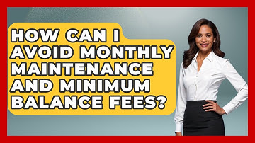 How Can I Avoid Monthly Maintenance and Minimum Balance Fees? | Ask Your Bank Teller