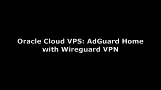 Oracle Cloud VPS: AdGuard Home with Wireguard VPN