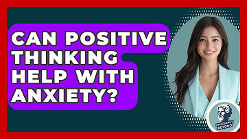 Can Positive Thinking Help With Anxiety? - Philosophy Beyond
