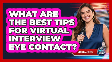 What Are The Best Tips For Virtual Interview Eye Contact? - Media Jobs
