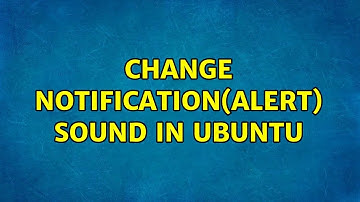 Ubuntu: Change notification(alert) sound in Ubuntu