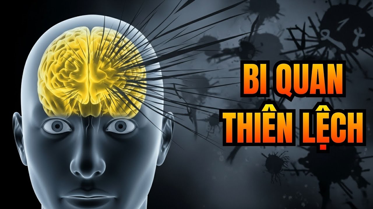 Bi Quan Thiên Lệch – Bộ Lọc Khiến Bạn Nhìn Cuộc Đời U Ám Hơn Thực Tế | Binh Pháp Bộ Não