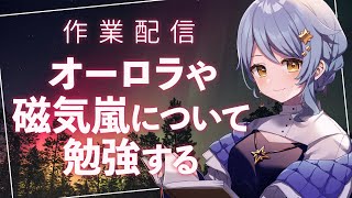 【📝 作業配信】オーロラとか磁気嵐がすごいらしいので、専門外の惑星科学者が勉強する【星見まどか】