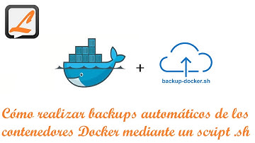 Cómo realizar backups automáticos de los contenedores Docker mediante un script.sh