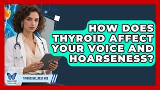 How Does Thyroid Affect Your Voice And Hoarseness? - Thyroid Wellness Hub