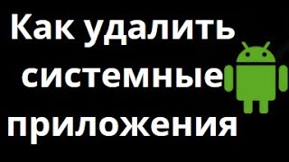 Как удалить системные приложения с любого Android без рут прав
