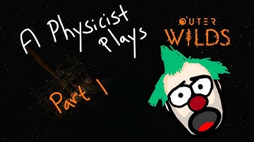 Physicist plays Outer Wilds - Part I