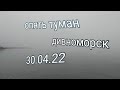 30.04.22 Дивноморск. Всё очень туманно. Море. Завтра открытие