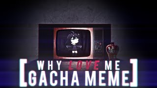 Why Love Me MEME | Gacha Life MEME |