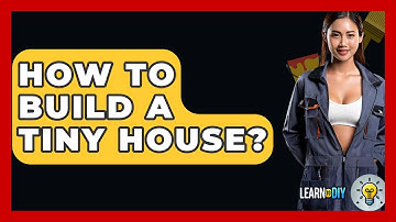 How To Build A Tiny House? - LearnToDIY360.com