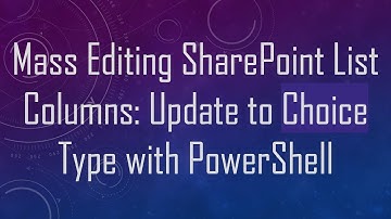 Mass Editing SharePoint List Columns: Update to Choice Type with PowerShell