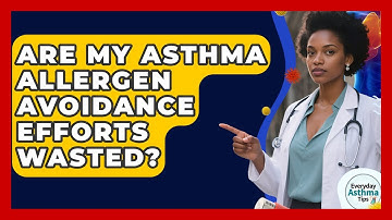 Are My Asthma Allergen Avoidance Efforts Wasted? - Everyday Asthma Tips