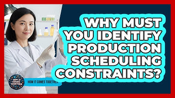 Why Must You Identify Production Scheduling Constraints? - How It Comes Together