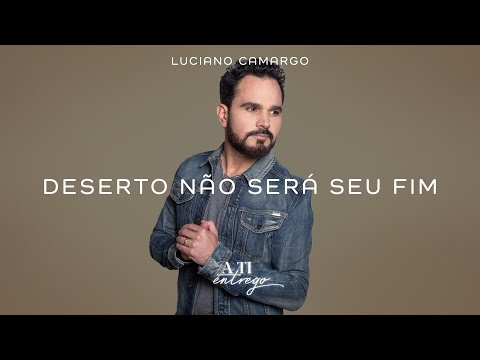 Luciano Camargo – Deserto Não Será Seu Fim
