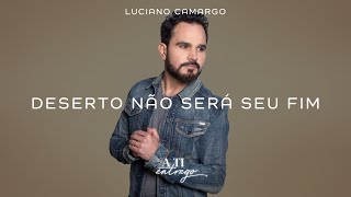 Luciano Camargo  - Deserto Não Será Seu Fim (Clipe Oficial)