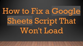 How to Fix a Google Sheets Script That Won't Load