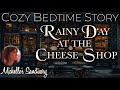 Cozy bedtime story female voice   rainy day at the cheese shop    coziest sleepy story