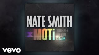 Смотреть клип Nate Smith, Moti - Whiskey On You (Moti Remix [Official Audio])