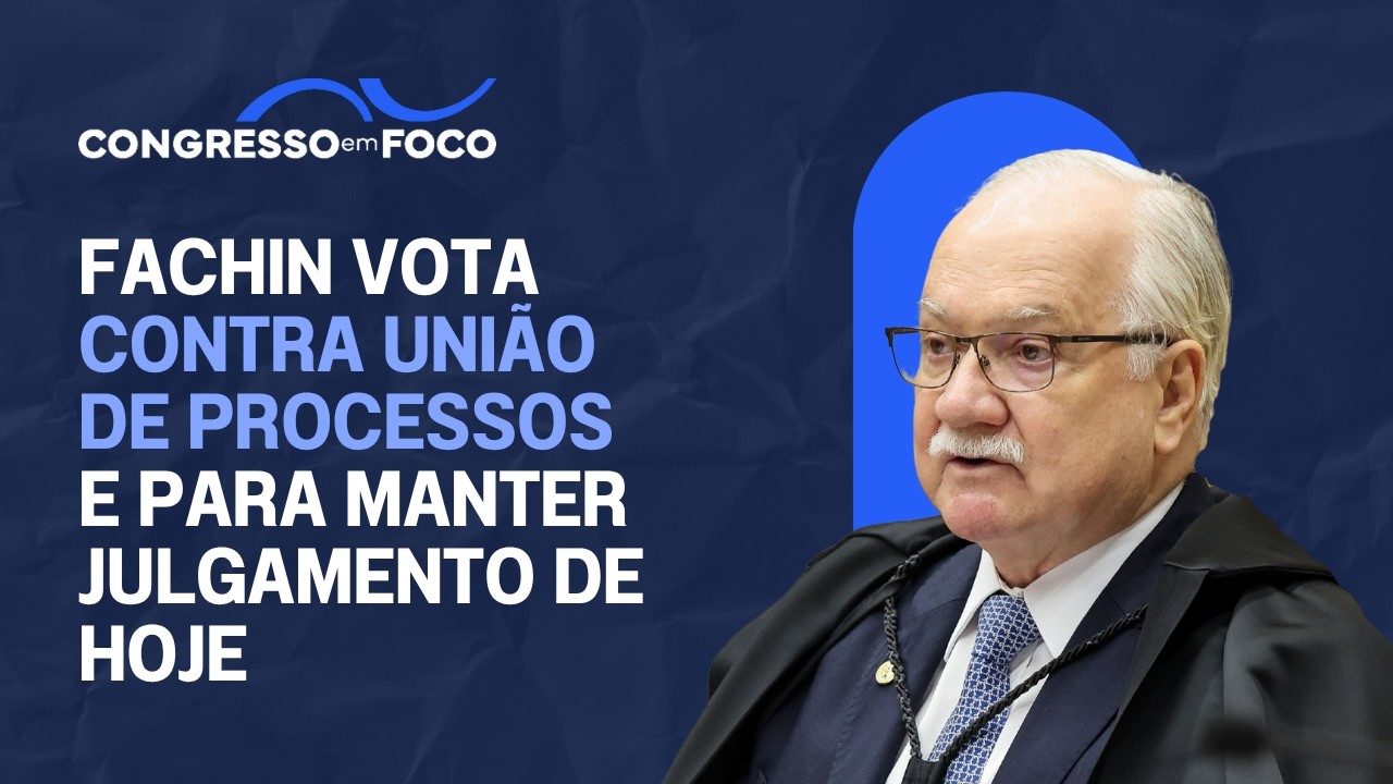 Fachin vota contra união de processos e para manter julgamento de hoje Fachin vota contra união de processos e para manter julgamento de hoje