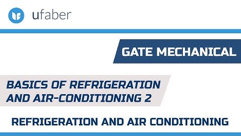 Basics of Refrigeration and Air Conditioning 2- Refrigeration and Air Conditioning - GATE Mechanical