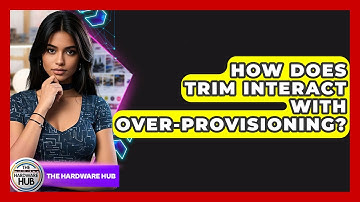 How Does TRIM Interact With Over-provisioning? - The Hardware Hub