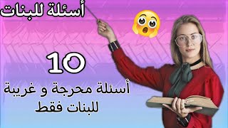 أسئلة للبنات - محرجة - غريبة - صراحة - لعبة أسئلة للبنات 2022