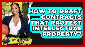 How To Draft Contracts That Protect Intellectual Property? - Sports and Entertainment Law Guru