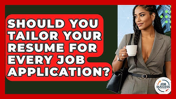 Should You Tailor Your Resume For Every Job Application? - Job Success Network