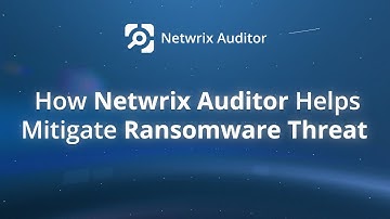 How Netwrix Auditor Helps Mitigate Ransomware Threat