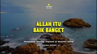 ALLAH ITU BAIK BANGET SAMA KITA - Ceramah Ustadz Hanan Attaki Terbaru