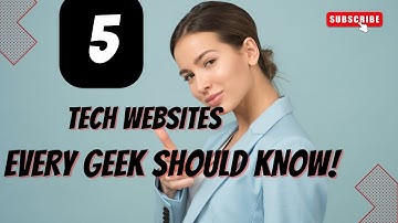5 Tech Websites Every Geek Should Know!