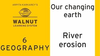 6 Geography - Our changing earth - River erosion