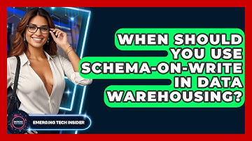 When Should You Use Schema-on-Write In Data Warehousing? - Emerging Tech Insider