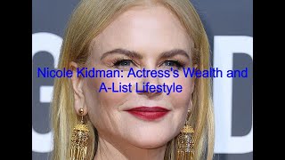 Nicole Kidman: Actress's Wealth and A-List Lifestyle