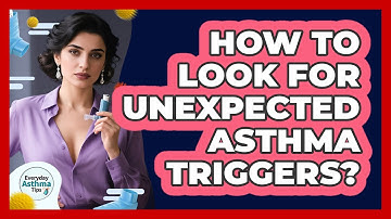 How To Look For Unexpected Asthma Triggers?