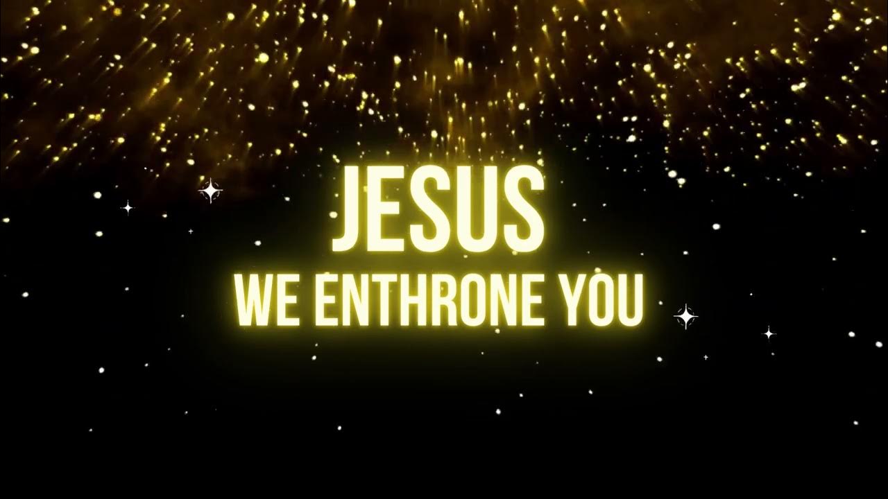 Jesus We Enthrone You First Love Church Worship Lyrics YouTube