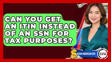 Can You Get An ITIN Instead Of An SSN For Tax Purposes? - Asian American CPA
