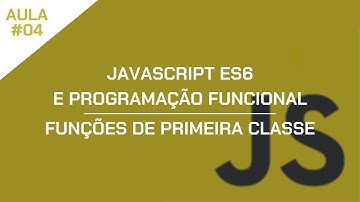 JavaScript ES6 e Programação Funcional - Aula 04 - Funções de Primeira Classe