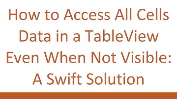 How to Access All Cells Data in a TableView Even When Not Visible: A Swift Solution