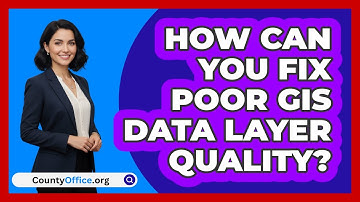 How Can You Fix Poor GIS Data Layer Quality? - CountyOffice.org